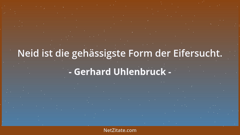 Gerhard Uhlenbruck - Neid ist die gehässigste Form der Eifersucht....