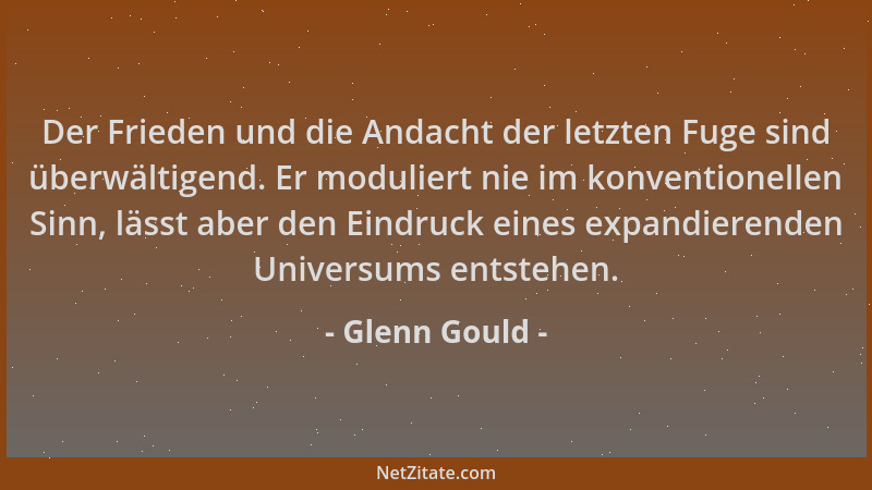 Glenn Gould - Der Frieden und die Andacht der letzten Fuge sind überwältigend. Er moduliert nie im konventionellen Sinn, lä...