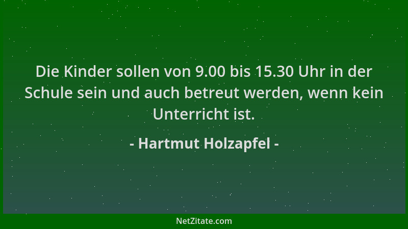 Hartmut Holzapfel - Die Kinder sollen von 9.00 bis 15.30 Uhr in der Schule sein und auch betreut werden, wenn kein Unterric...