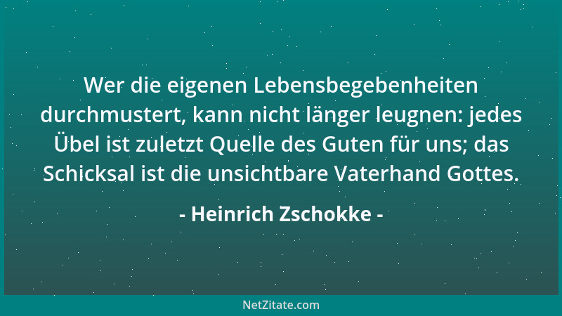 Heinrich Zschokke - Wer die eigenen Lebensbegebenheiten durchmustert, kann nicht länger leugnen: jedes Übel ist zuletzt Que...