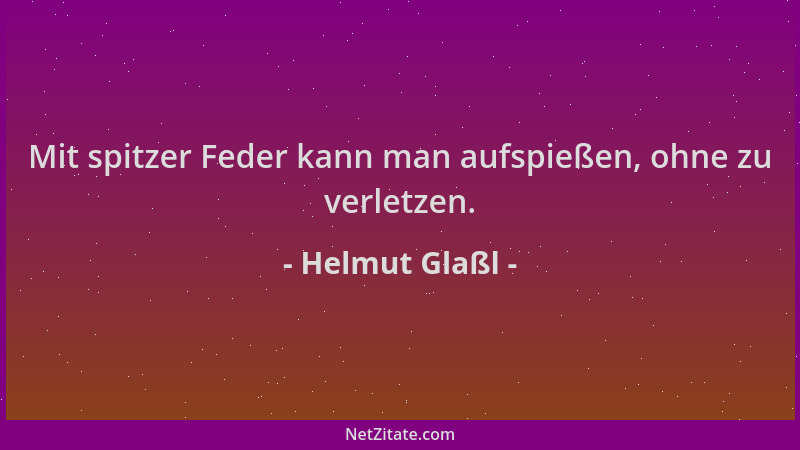 Helmut Glaßl - Mit spitzer Feder kann man aufspießen, ohne zu verletzen....