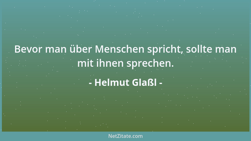 Helmut Glaßl - Bevor man über Menschen spricht, sollte man mit ihnen sprechen....