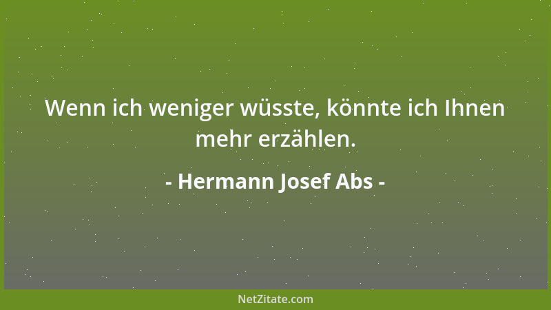 Hermann Josef Abs - Wenn ich weniger wüsste, könnte ich Ihnen mehr erzählen....