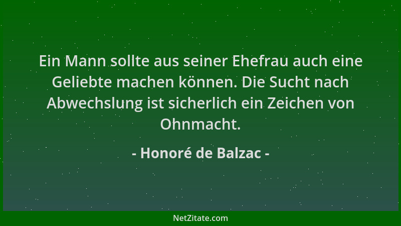 Honoré de Balzac - Ein Mann sollte aus seiner Ehefrau auch eine Geliebte machen können. Die Sucht nach Abwechslung ist sich...