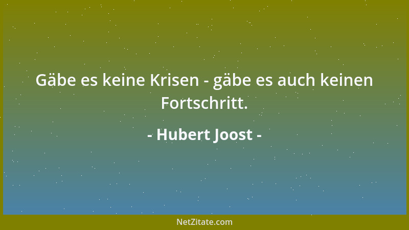 Hubert Joost - Gäbe es keine Krisen - gäbe es auch keinen Fortschritt....