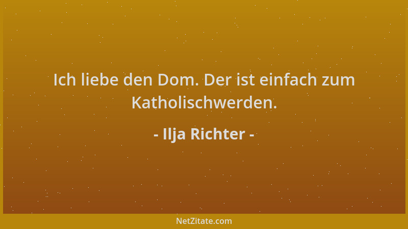 Ilja Richter - Ich liebe den Dom. Der ist einfach zum Katholischwerden....