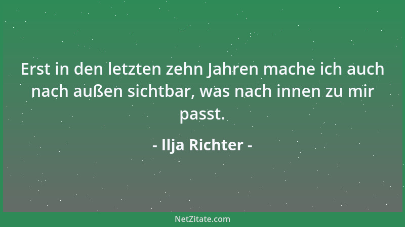 Ilja Richter - Erst in den letzten zehn Jahren mache ich auch nach außen sichtbar, was nach innen zu mir passt....