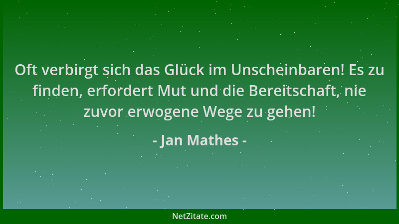 Jan Mathes - Oft verbirgt sich das Glück im Unscheinbaren! Es zu finden, erfordert Mut und die Bereitschaft, nie zuvor erwo...
