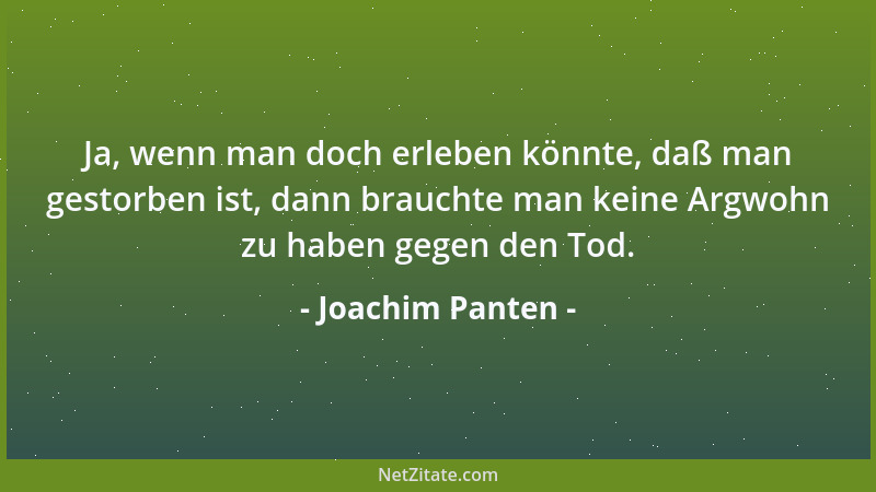 Joachim Panten - Ja, wenn man doch erleben könnte, daß man gestorben ist, dann brauchte man keine Argwohn zu haben gegen de...