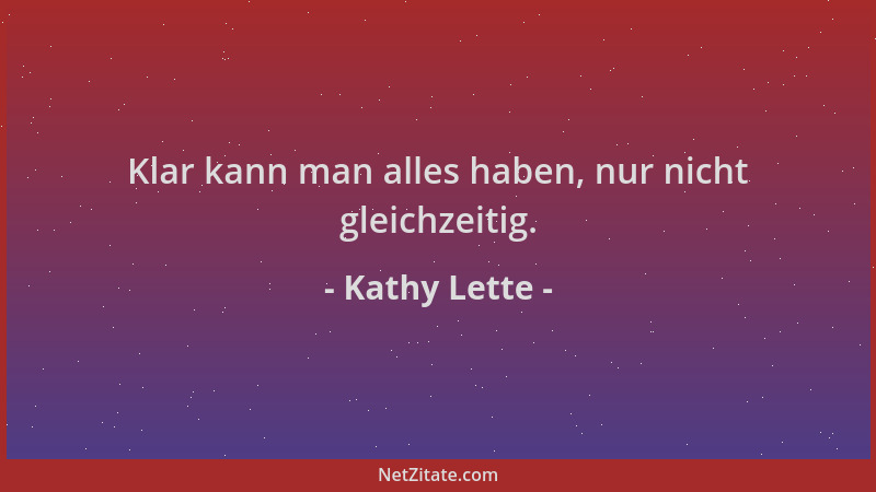 Kathy Lette - Klar kann man alles haben, nur nicht gleichzeitig....