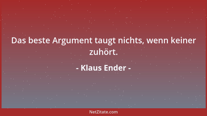 Klaus Ender - Das beste Argument taugt nichts, wenn keiner zuhört....