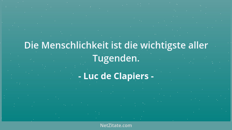 Luc de Clapiers - Die Menschlichkeit ist die wichtigste aller Tugenden....