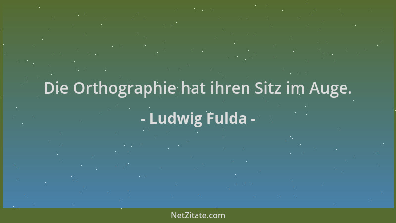 Ludwig Fulda - Die Orthographie hat ihren Sitz im Auge....