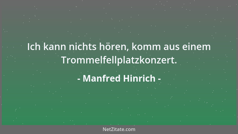 Manfred Hinrich - Ich kann nichts hören, komm aus einem Trommelfellplatzkonzert....