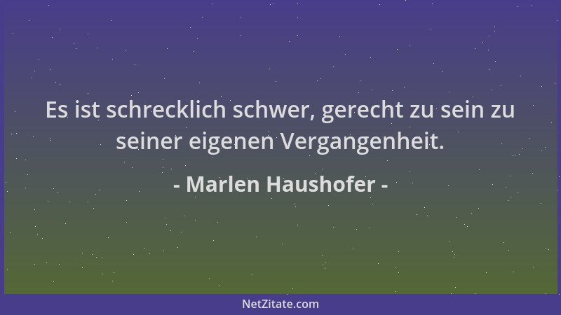 Marlen Haushofer - Es ist schrecklich schwer, gerecht zu sein zu seiner eigenen Vergangenheit....