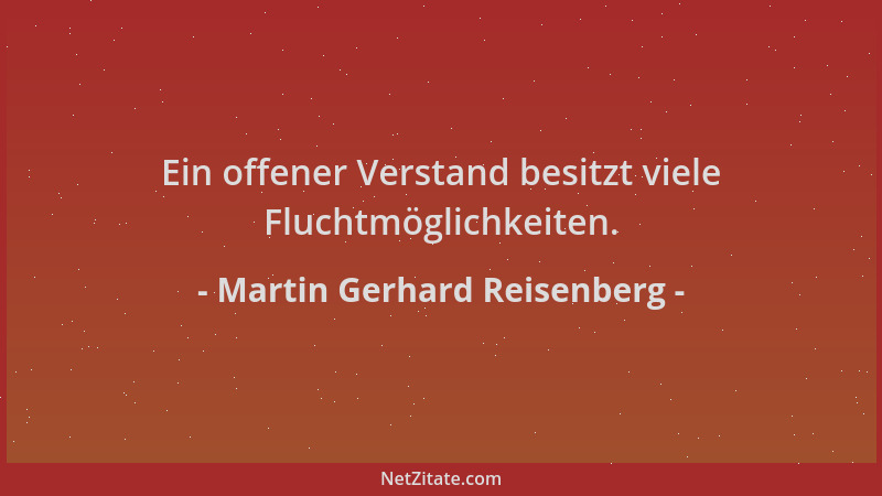 Martin Gerhard Reisenberg - Ein offener Verstand besitzt viele Fluchtmöglichkeiten....
