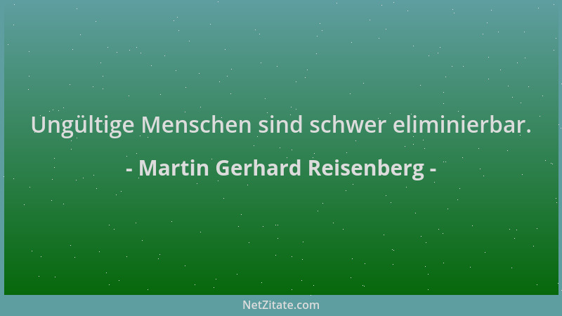 Martin Gerhard Reisenberg - Ungültige Menschen sind schwer eliminierbar....