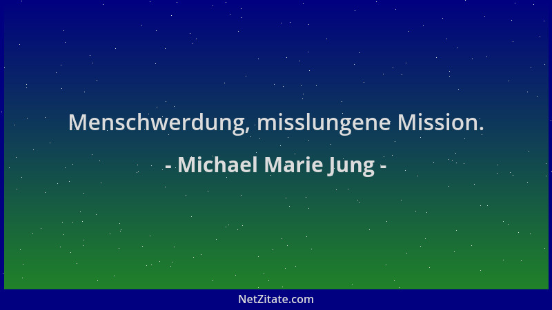 Michael Marie Jung - Menschwerdung, misslungene Mission....