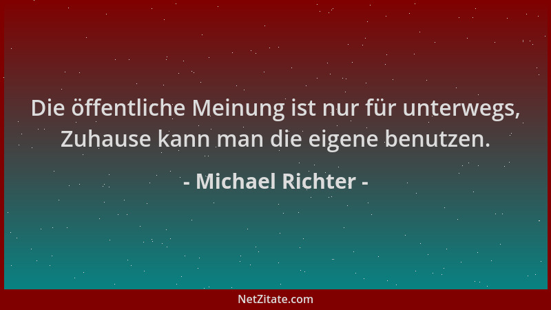 Michael Richter - Die öffentliche Meinung ist nur für unterwegs, Zuhause kann man die eigene benutzen....