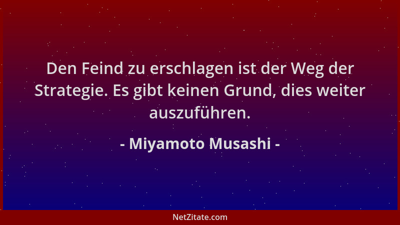 Miyamoto Musashi - Den Feind zu erschlagen ist der Weg der Strategie. Es gibt keinen Grund, dies weiter auszuführen....