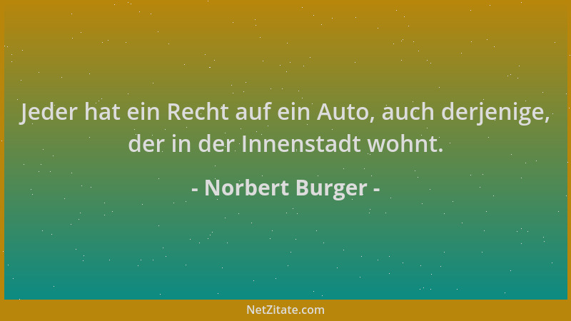 Norbert Burger - Jeder hat ein Recht auf ein Auto, auch derjenige, der in der Innenstadt wohnt....