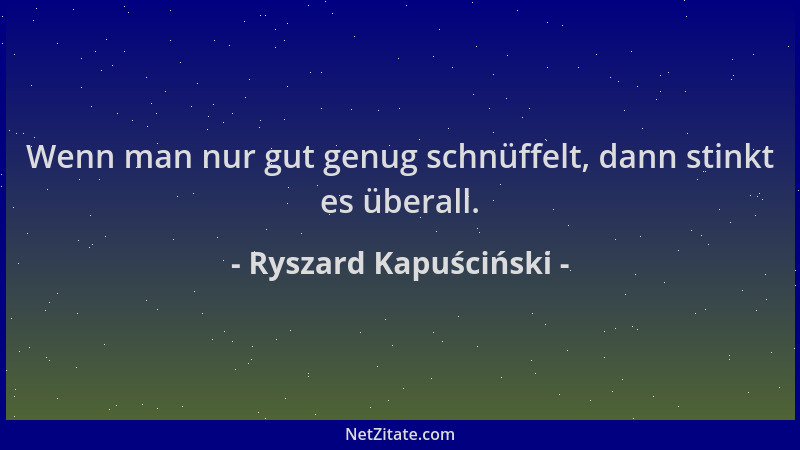 Ryszard Kapuściński - Wenn man nur gut genug schnüffelt, dann stinkt es überall....