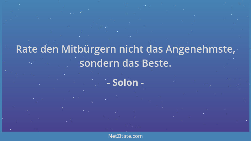 Solon - Rate den Mitbürgern nicht das Angenehmste, sondern das Beste....