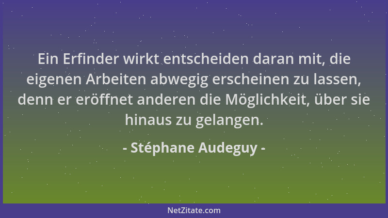 Stéphane Audeguy - Ein Erfinder wirkt entscheiden daran mit, die eigenen Arbeiten abwegig erscheinen zu lassen, denn er erö...