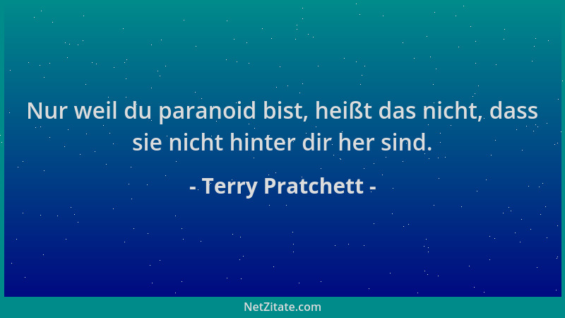 Terry Pratchett - Nur weil du paranoid bist, heißt das nicht, dass sie nicht hinter dir her sind....