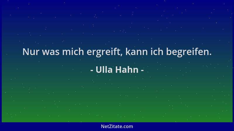 Ulla Hahn - Nur was mich ergreift, kann ich begreifen....