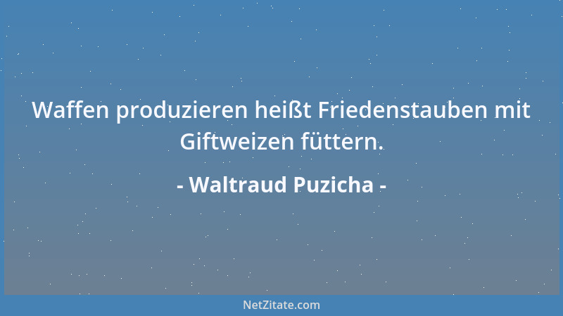 Waltraud Puzicha - Waffen produzieren heißt Friedenstauben mit Giftweizen füttern....