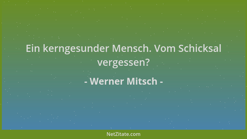 Werner Mitsch - Ein kerngesunder Mensch. Vom Schicksal vergessen?...