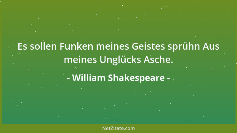 William Shakespeare - Es sollen Funken meines Geistes sprühn Aus meines Unglücks Asche....