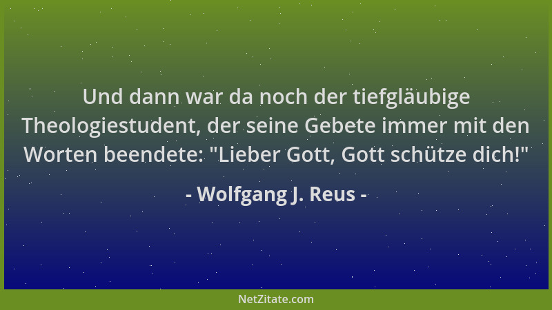 Wolfgang J. Reus - Und dann war da noch der tiefgläubige Theologiestudent, der seine Gebete immer mit den Worten beendete:...