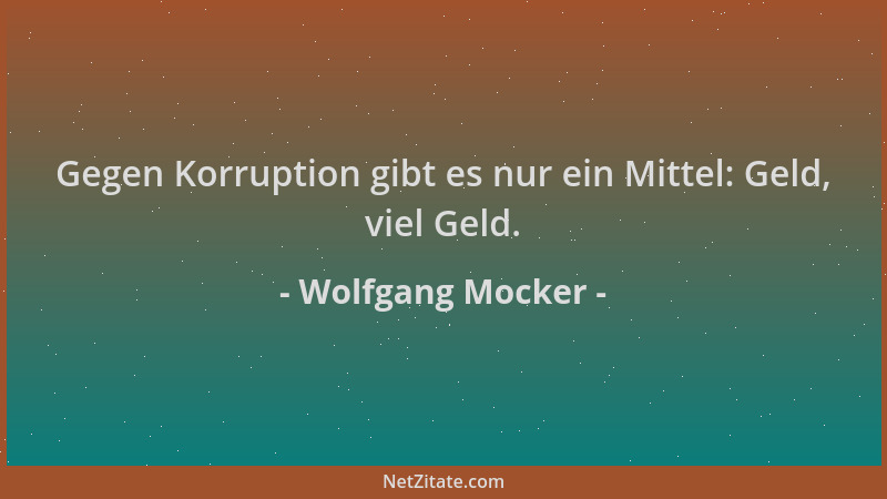 Wolfgang Mocker - Gegen Korruption gibt es nur ein Mittel: Geld, viel Geld....