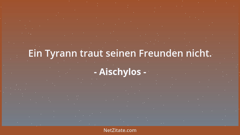 Aischylos - Leicht mag, wer selbst den Fuß vom Netze frei, wohl dem Verstrickten Rat und Lehre geben....