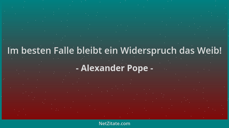 Alexander Pope - Im besten Falle bleibt ein Widerspruch das Weib!...