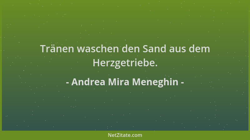 Andrea Mira Meneghin - Tränen waschen den Sand aus dem Herzgetriebe....