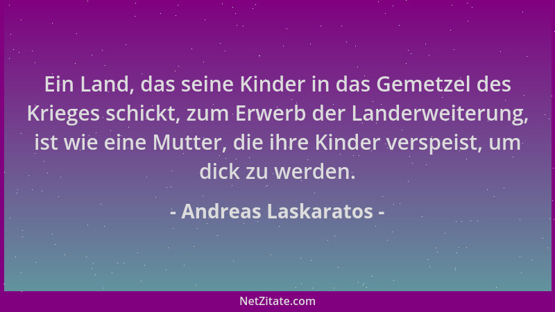 Andreas Laskaratos - Ein Land, das seine Kinder in das Gemetzel des Krieges schickt, zum Erwerb der Landerweiterung, ist wi...