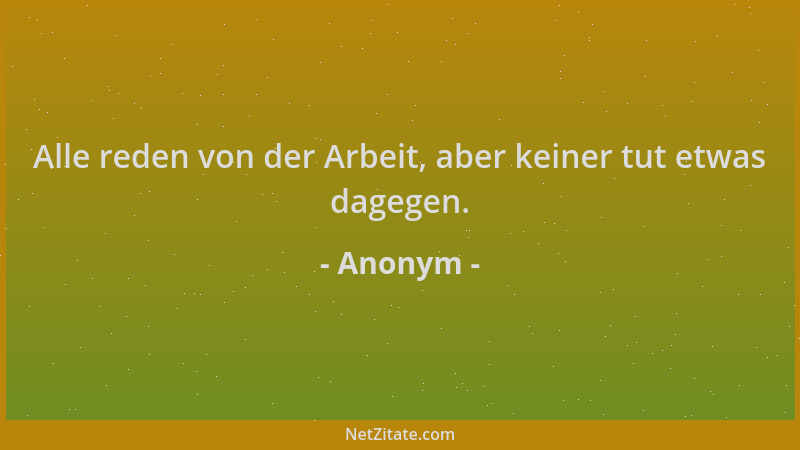 Anonym - Alle reden von der Arbeit, aber keiner tut etwas dagegen....