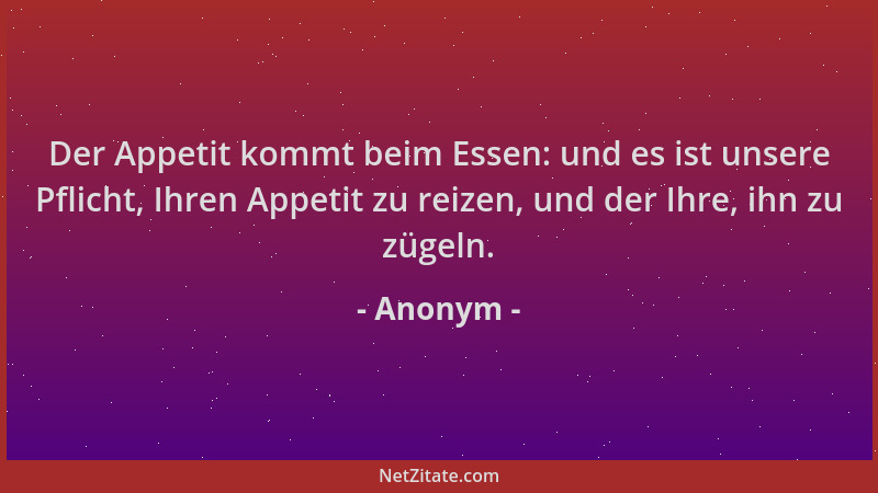Anonym - Der Appetit kommt beim Essen: und es ist unsere Pflicht, Ihren Appetit zu reizen, und der Ihre, ihn zu zügeln....