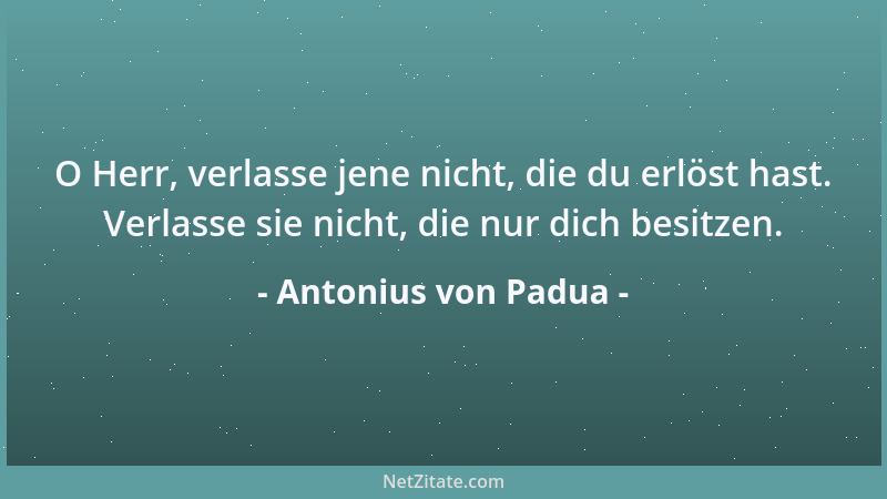 Antonius von Padua - O Herr, verlasse jene nicht, die du erlöst hast. Verlasse sie nicht, die nur dich besitzen....