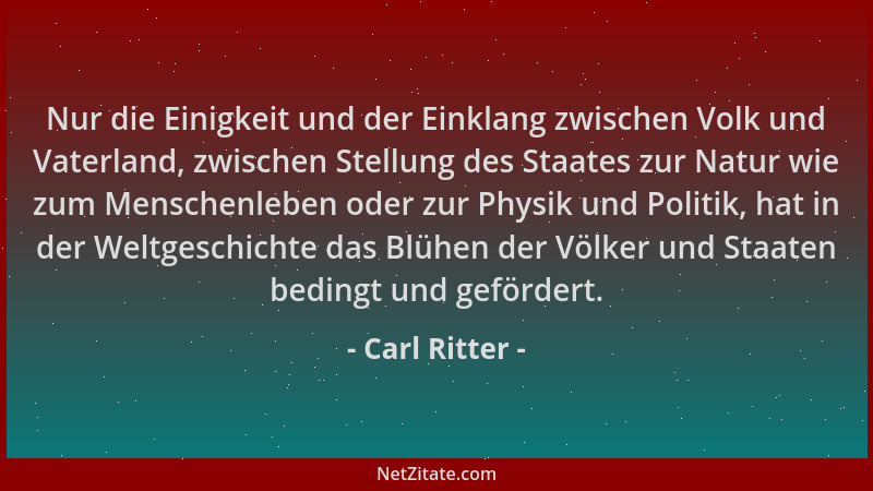 Carl Ritter - Nur die Einigkeit und der Einklang zwischen Volk und Vaterland, zwischen Stellung des Staates zur Natur wie z...