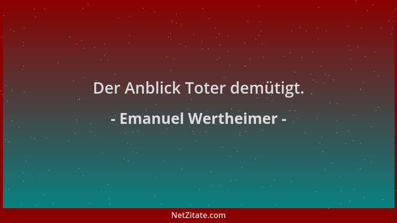 Emanuel Wertheimer - Der Anblick Toter demütigt....