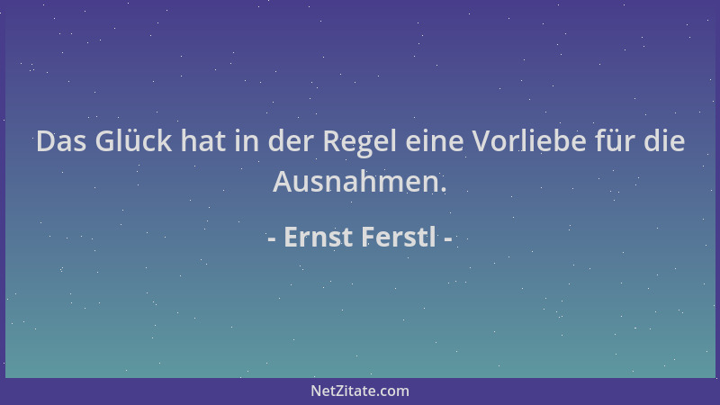 Ernst Ferstl - Das Glück hat in der Regel eine Vorliebe für die Ausnahmen....