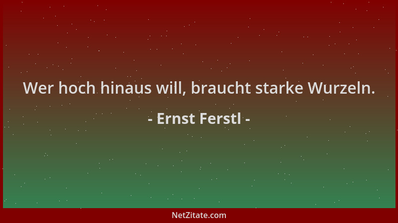 Ernst Ferstl - Wer hoch hinaus will, braucht starke Wurzeln....