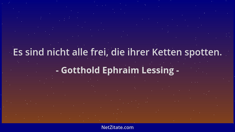 Gotthold Ephraim Lessing - Es sind nicht alle frei, die ihrer Ketten spotten....