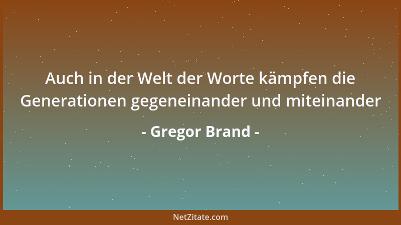 Gregor Brand - Auch in der Welt der Worte kämpfen die Generationen gegeneinander und miteinander...
