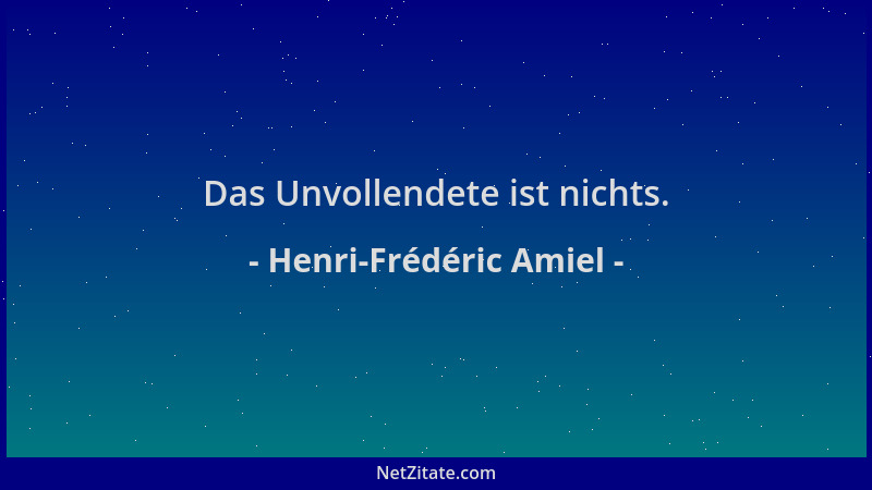 Henri-Frédéric Amiel - Das Unvollendete ist nichts....