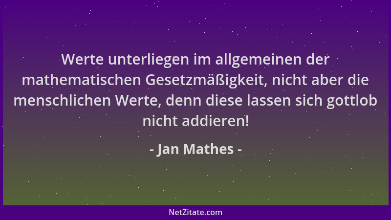 Jan Mathes - Werte unterliegen im allgemeinen der mathematischen Gesetzmäßigkeit, nicht aber die menschlichen Werte, denn d...